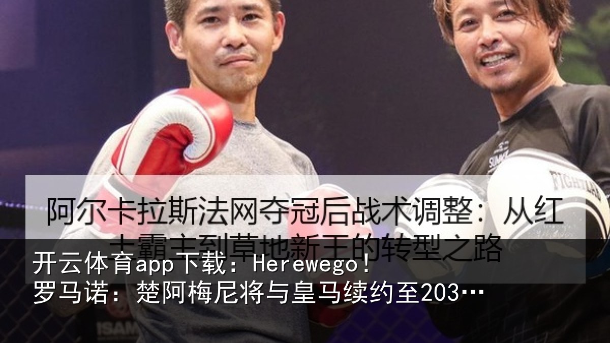 开云体育app下载:Herewego!罗马诺:楚阿相关情况至2031年