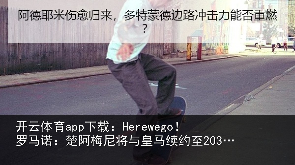开云体育app下载:Herewego!罗马诺:楚阿相关情况至2031年