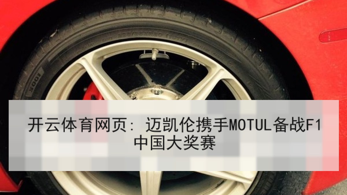 开云体育网页: 迈凯伦携手MOTUL备战F1中国大奖赛 开云体育网页: 迈凯伦携手MOTUL备战F1中国大奖赛