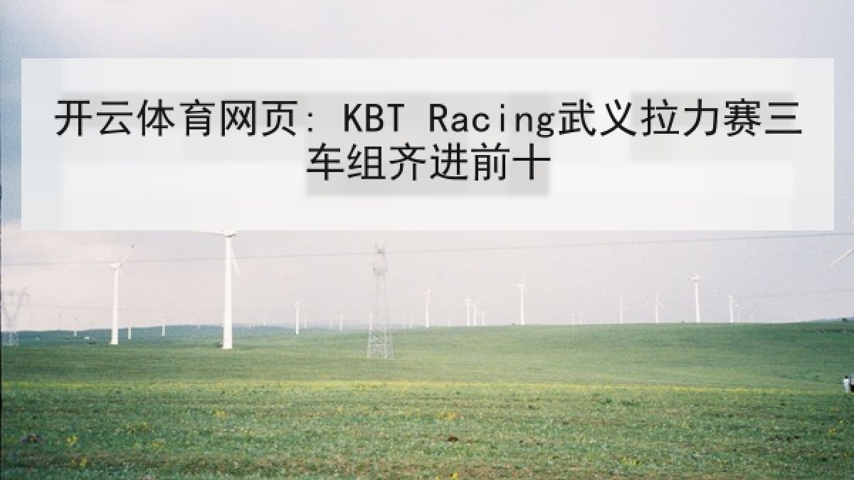 开云体育网页: KBT Racing武义拉力赛三车组齐进前十